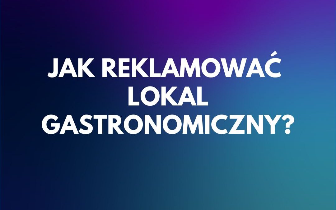 Jak reklamować lokal gastronomiczny?