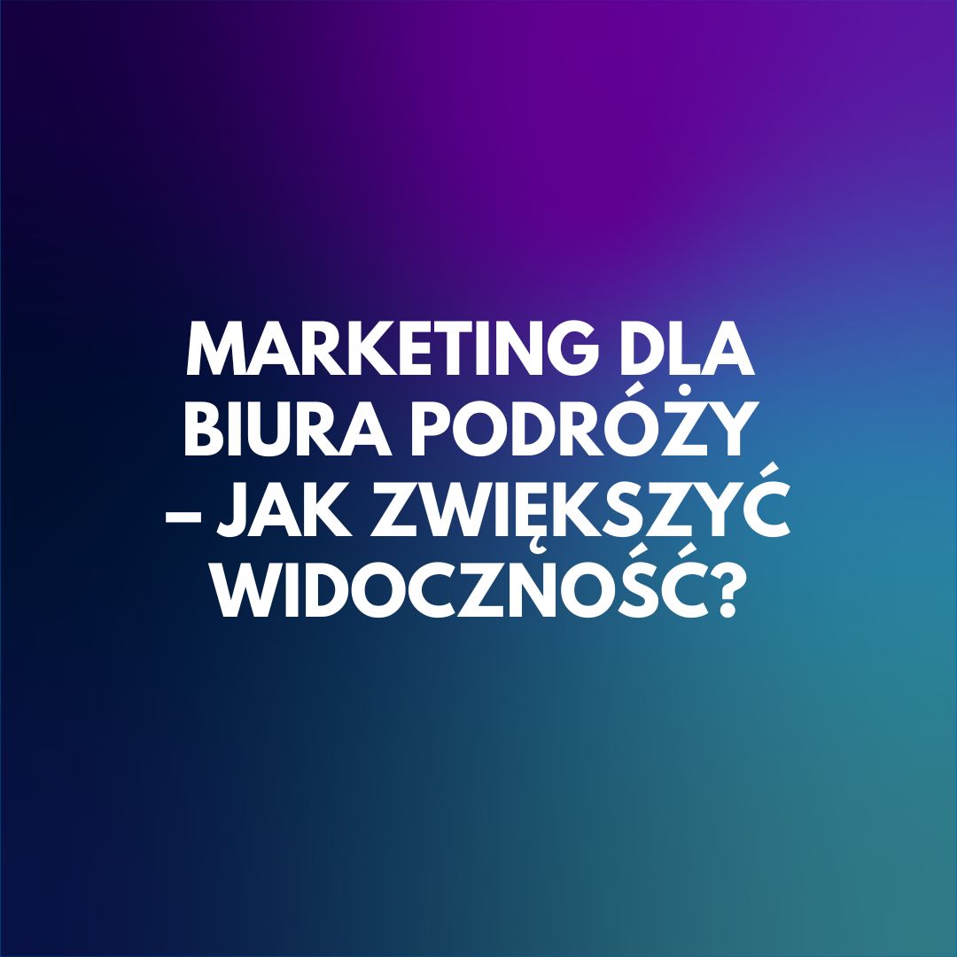 marketing-dla-biura-podrozy-jak-zwiekszyc-widocznosc-i-przyciagnac-klientow