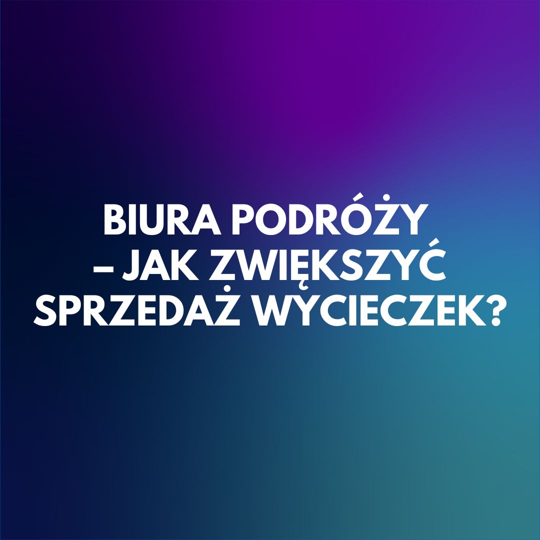 nowoczesne-podejscie-do-reklamy-biur-podrozy-jak-zwiekszyc-sprzedaz-wycieczek