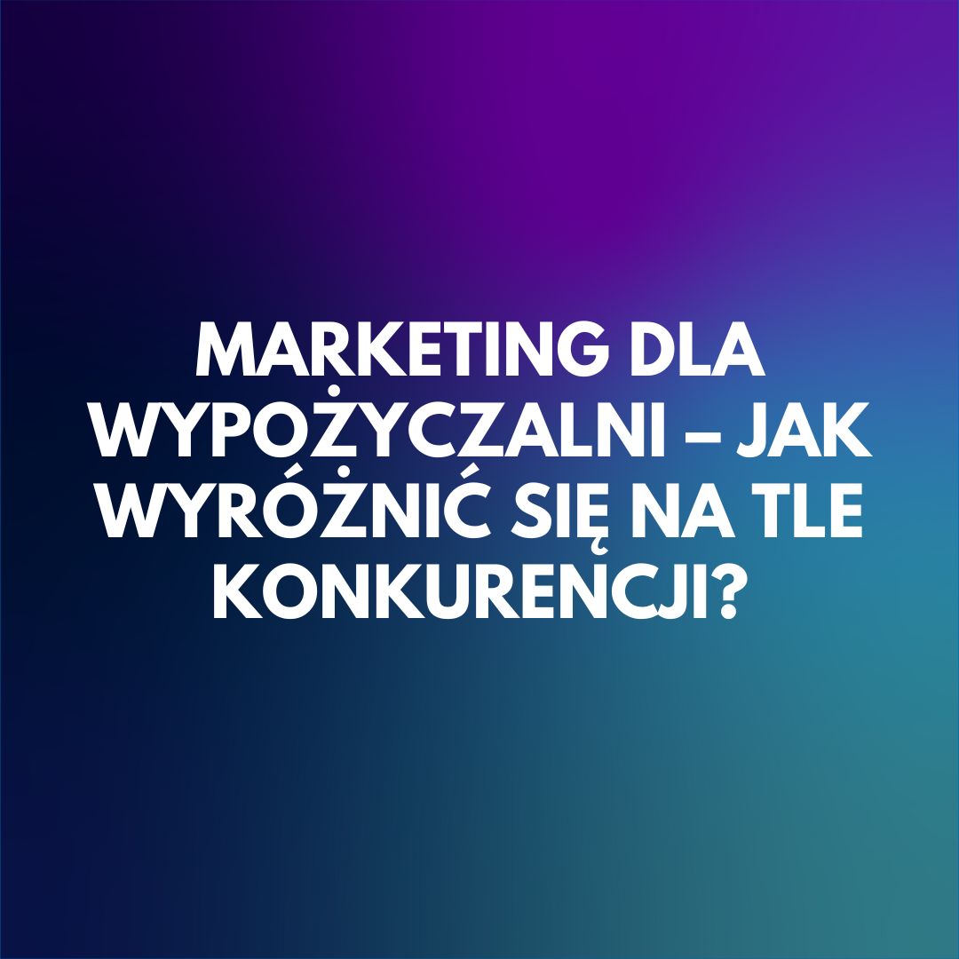 marketing-dla-wypozyczalni-jak-wyroznic-sie-na-tle-konkurencji