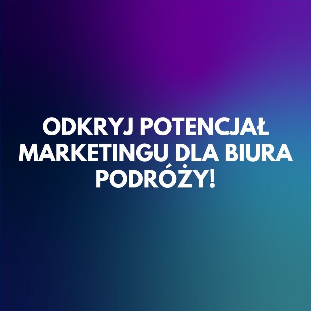 odkryj-potencjal-marketingu-dla-biura-podrozy-przyciagnij-klientow-i-zbuduj-zaufanie