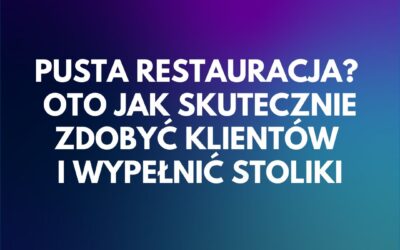 Pusta restauracja? Oto jak skutecznie zdobyć klientów i wypełnić stoliki