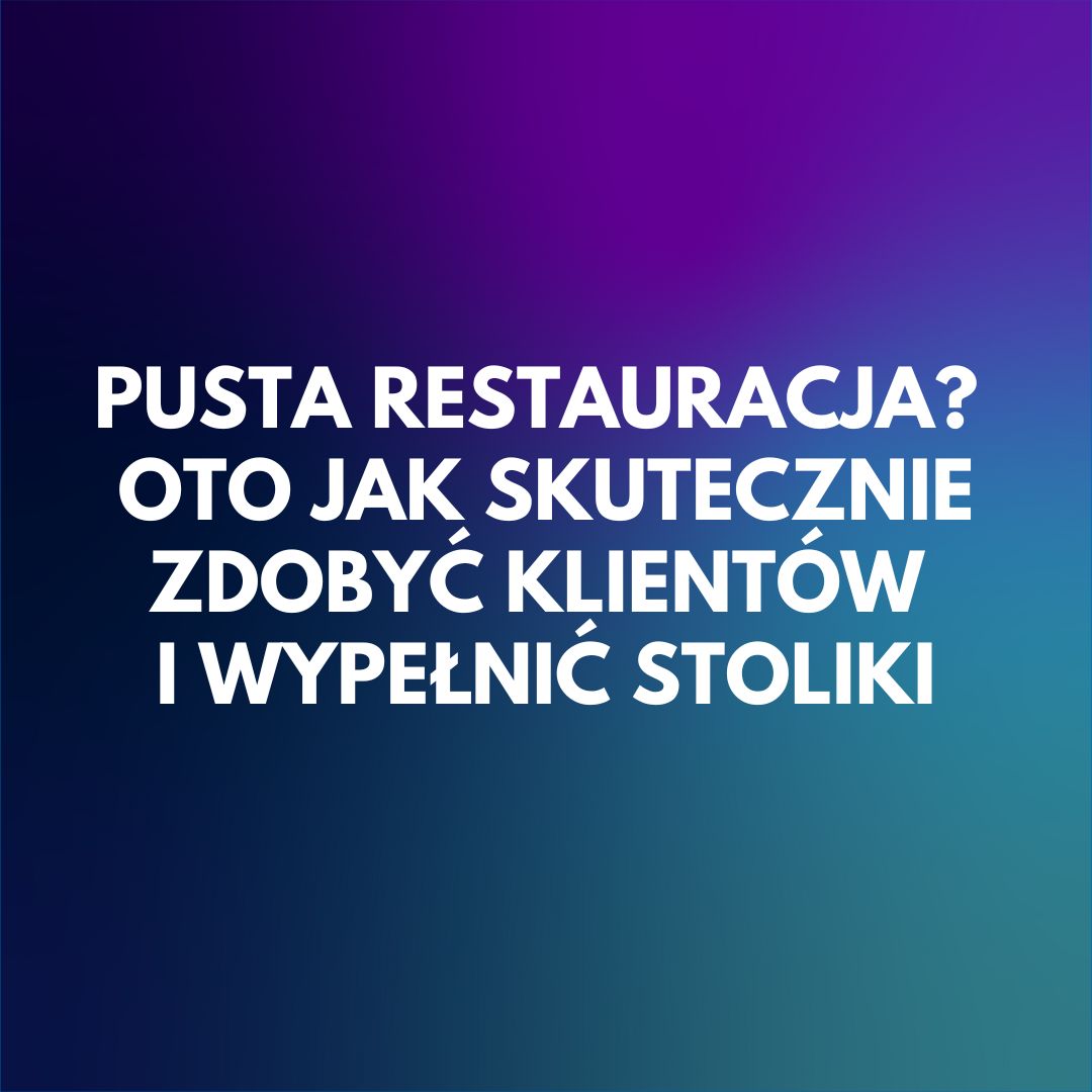 pusta-restauracja-oto-jak-skutecznie-zdobyc-klientow-i-wypelnic-stoliki