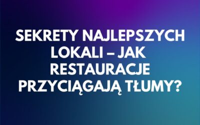 Sekrety najlepszych lokali – jak restauracje przyciągają tłumy?